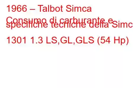 1966 – Talbot Simca
Consumo di carburante e specifiche tecniche della Simca 1301 1.3 LS,GL,GLS (54 Hp)