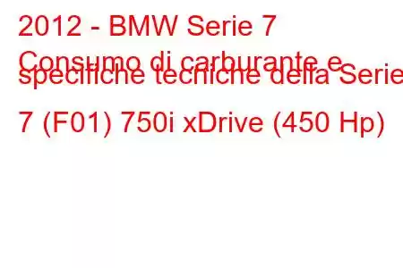 2012 - BMW Serie 7
Consumo di carburante e specifiche tecniche della Serie 7 (F01) 750i xDrive (450 Hp)