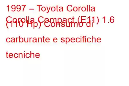 1997 – Toyota Corolla
Corolla Compact (E11) 1.6 (110 Hp) Consumo di carburante e specifiche tecniche