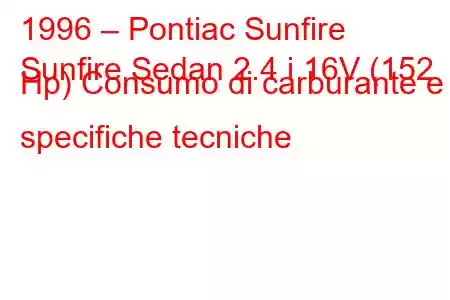 1996 – Pontiac Sunfire
Sunfire Sedan 2.4 i 16V (152 Hp) Consumo di carburante e specifiche tecniche