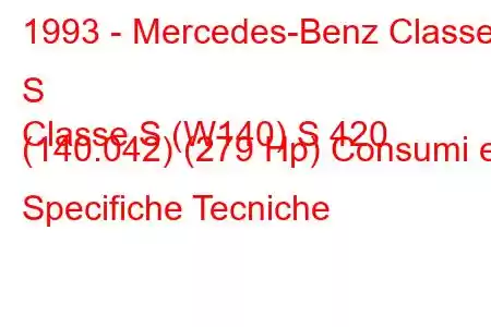 1993 - Mercedes-Benz Classe S
Classe S (W140) S 420 (140.042) (279 Hp) Consumi e Specifiche Tecniche