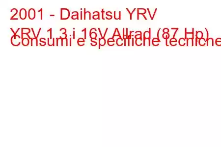 2001 - Daihatsu YRV
YRV 1.3 i 16V Allrad (87 Hp) Consumi e specifiche tecniche