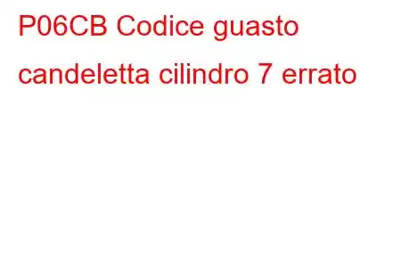 P06CB Codice guasto candeletta cilindro 7 errato