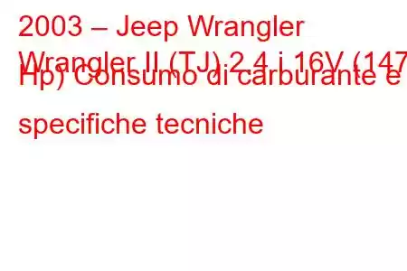 2003 – Jeep Wrangler
Wrangler II (TJ) 2.4 i 16V (147 Hp) Consumo di carburante e specifiche tecniche