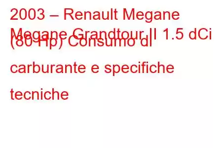 2003 – Renault Megane
Megane Grandtour II 1.5 dCi (80 Hp) Consumo di carburante e specifiche tecniche