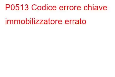 P0513 Codice errore chiave immobilizzatore errato