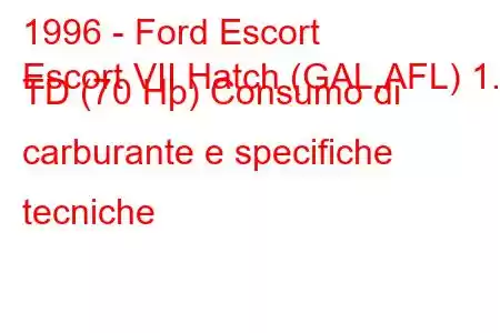 1996 - Ford Escort
Escort VII Hatch (GAL,AFL) 1.8 TD (70 Hp) Consumo di carburante e specifiche tecniche