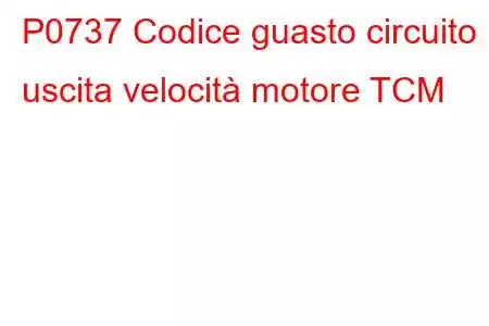 P0737 Codice guasto circuito uscita velocità motore TCM