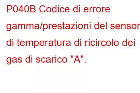 P040B Codice di errore gamma/prestazioni del sensore di temperatura di ricircolo dei gas di scarico 