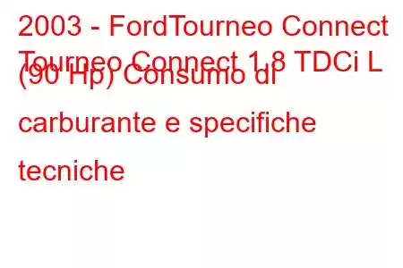 2003 - FordTourneo Connect
Tourneo Connect 1.8 TDCi L (90 Hp) Consumo di carburante e specifiche tecniche