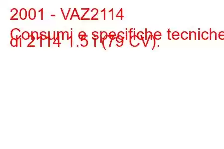 2001 - VAZ2114
Consumi e specifiche tecniche di 2114 1.5 i (79 CV).