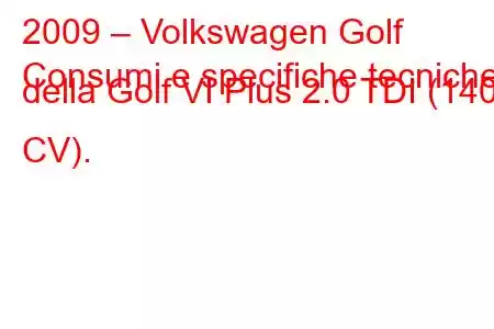 2009 – Volkswagen Golf
Consumi e specifiche tecniche della Golf VI Plus 2.0 TDI (140 CV).