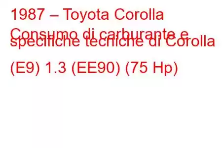 1987 – Toyota Corolla
Consumo di carburante e specifiche tecniche di Corolla (E9) 1.3 (EE90) (75 Hp)