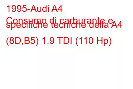 1995-Audi A4
Consumo di carburante e specifiche tecniche della A4 (8D,B5) 1.9 TDI (110 Hp)