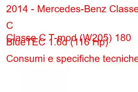 2014 - Mercedes-Benz Classe C
Classe C T-mod (W205) 180 BlueTEC 1.6d (116 Hp) Consumi e specifiche tecniche