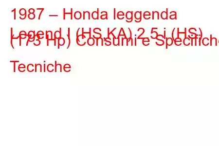 1987 – Honda leggenda
Legend I (HS,KA) 2.5 i (HS) (173 Hp) Consumi e Specifiche Tecniche