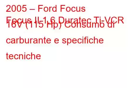 2005 – Ford Focus
Focus II 1.6 Duratec Ti-VCR 16V (115 Hp) Consumo di carburante e specifiche tecniche