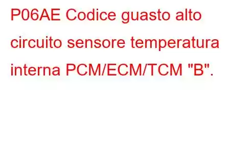 P06AE Codice guasto alto circuito sensore temperatura interna PCM/ECM/TCM 