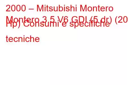 2000 – Mitsubishi Montero
Montero 3.5 V6 GDI (5 dr) (202 Hp) Consumi e specifiche tecniche