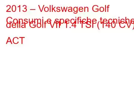 2013 – Volkswagen Golf
Consumi e specifiche tecniche della Golf VII 1.4 TSI (140 CV) ACT