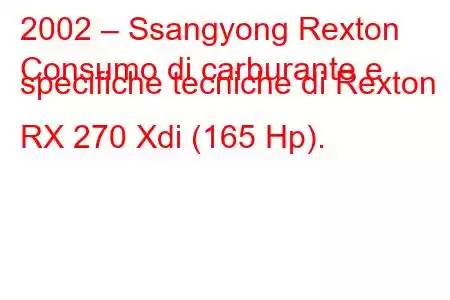 2002 – Ssangyong Rexton
Consumo di carburante e specifiche tecniche di Rexton RX 270 Xdi (165 Hp).