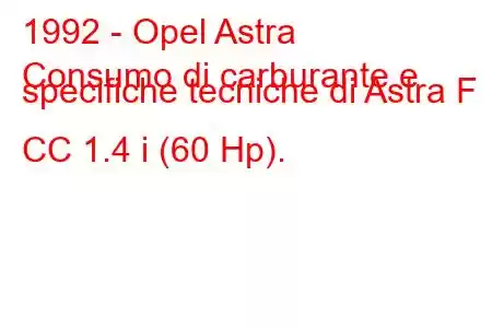 1992 - Opel Astra
Consumo di carburante e specifiche tecniche di Astra F CC 1.4 i (60 Hp).