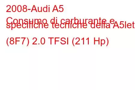 2008-Audi A5
Consumo di carburante e specifiche tecniche della A5let (8F7) 2.0 TFSI (211 Hp)