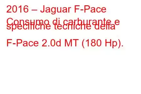 2016 – Jaguar F-Pace
Consumo di carburante e specifiche tecniche della F-Pace 2.0d MT (180 Hp).