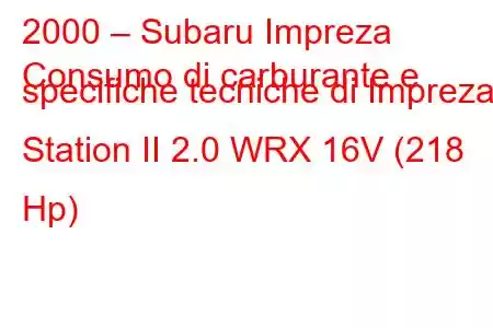 2000 – Subaru Impreza
Consumo di carburante e specifiche tecniche di Impreza Station II 2.0 WRX 16V (218 Hp)