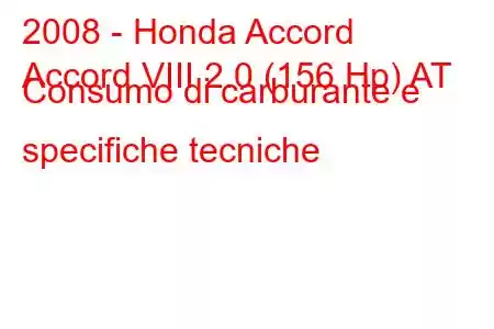 2008 - Honda Accord
Accord VIII 2.0 (156 Hp) AT Consumo di carburante e specifiche tecniche