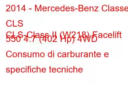 2014 - Mercedes-Benz Classe CLS
CLS-Class II (W218) Facelift 550 4.7 (402 Hp) 4WD Consumo di carburante e specifiche tecniche