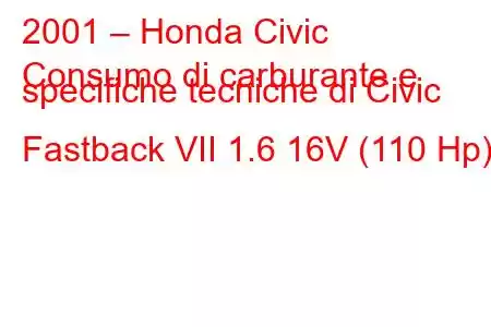 2001 – Honda Civic
Consumo di carburante e specifiche tecniche di Civic Fastback VII 1.6 16V (110 Hp)