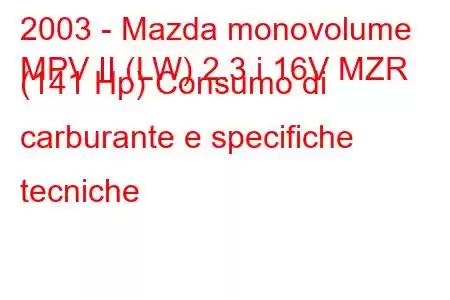 2003 - Mazda monovolume
MPV II (LW) 2.3 i 16V MZR (141 Hp) Consumo di carburante e specifiche tecniche