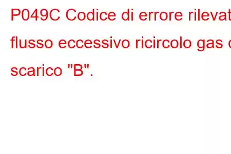 P049C Codice di errore rilevato flusso eccessivo ricircolo gas di scarico 