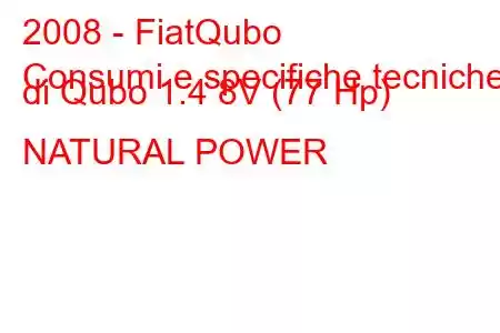 2008 - FiatQubo
Consumi e specifiche tecniche di Qubo 1.4 8V (77 Hp) NATURAL POWER