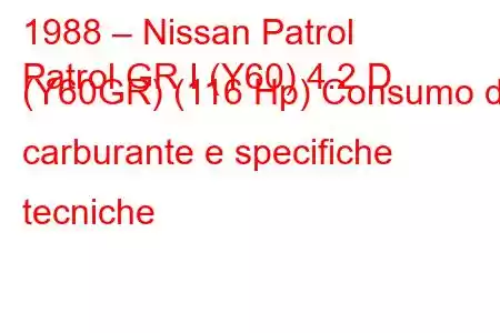 1988 – Nissan Patrol
Patrol GR I (Y60) 4.2 D (Y60GR) (116 Hp) Consumo di carburante e specifiche tecniche