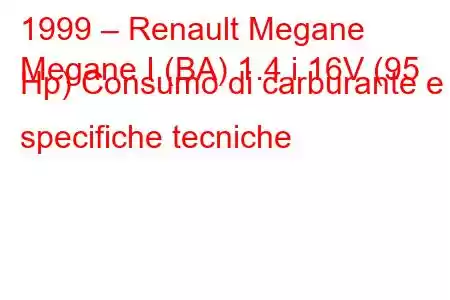 1999 – Renault Megane
Megane I (BA) 1.4 i 16V (95 Hp) Consumo di carburante e specifiche tecniche