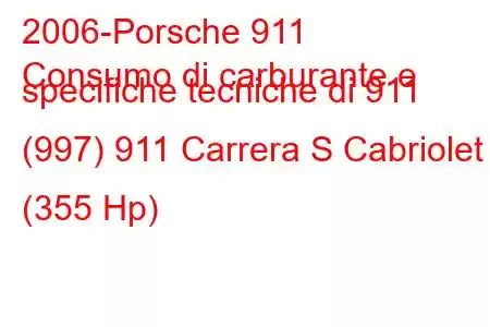 2006-Porsche 911
Consumo di carburante e specifiche tecniche di 911 (997) 911 Carrera S Cabriolet (355 Hp)