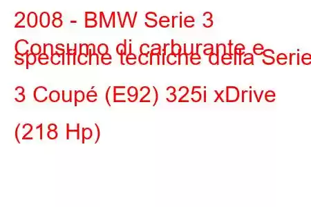 2008 - BMW Serie 3
Consumo di carburante e specifiche tecniche della Serie 3 Coupé (E92) 325i xDrive (218 Hp)