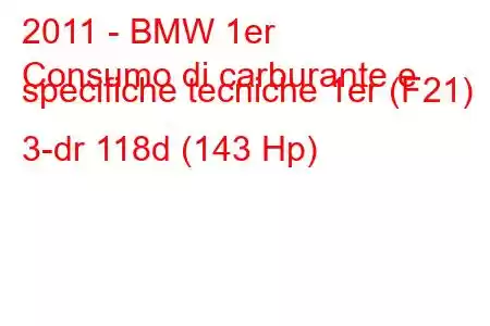 2011 - BMW 1er
Consumo di carburante e specifiche tecniche 1er (F21) 3-dr 118d (143 Hp)