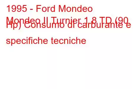 1995 - Ford Mondeo
Mondeo II Turnier 1.8 TD (90 Hp) Consumo di carburante e specifiche tecniche