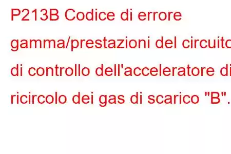 P213B Codice di errore gamma/prestazioni del circuito di controllo dell'acceleratore di ricircolo dei gas di scarico 