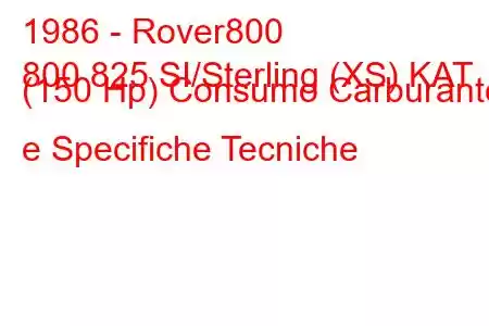 1986 - Rover800
800 825 SI/Sterling (XS) KAT (150 Hp) Consumo Carburante e Specifiche Tecniche