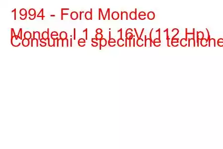 1994 - Ford Mondeo
Mondeo I 1.8 i 16V (112 Hp) Consumi e specifiche tecniche