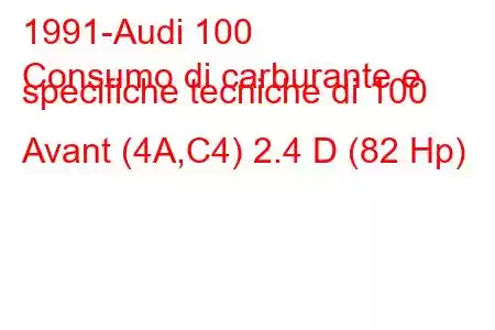 1991-Audi 100
Consumo di carburante e specifiche tecniche di 100 Avant (4A,C4) 2.4 D (82 Hp)