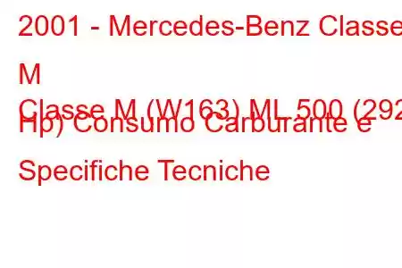 2001 - Mercedes-Benz Classe M
Classe M (W163) ML 500 (292 Hp) Consumo Carburante e Specifiche Tecniche