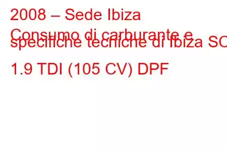 2008 – Sede Ibiza
Consumo di carburante e specifiche tecniche di Ibiza SC 1.9 TDI (105 CV) DPF