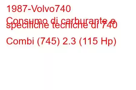 1987-Volvo740
Consumo di carburante e specifiche tecniche di 740 Combi (745) 2.3 (115 Hp)