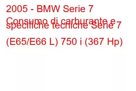 2005 - BMW Serie 7
Consumo di carburante e specifiche tecniche Serie 7 (E65/E66 L) 750 i (367 Hp)