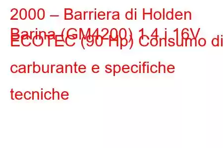 2000 – Barriera di Holden
Barina (GM4200) 1.4 i 16V ECOTEC (90 Hp) Consumo di carburante e specifiche tecniche